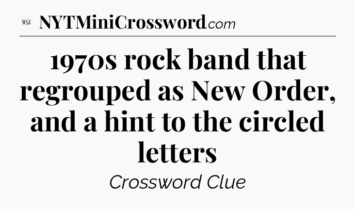 1970s rock band that regrouped as New Order, and a hint to the circled letters - WSJ Crossword