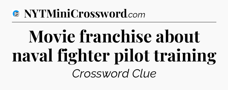 Movie franchise about naval fighter pilot training Crossword Clue