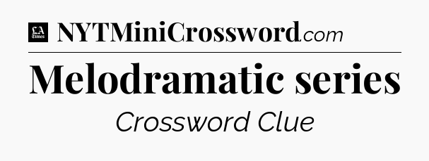 Melodramatic series - LA Times Crossword