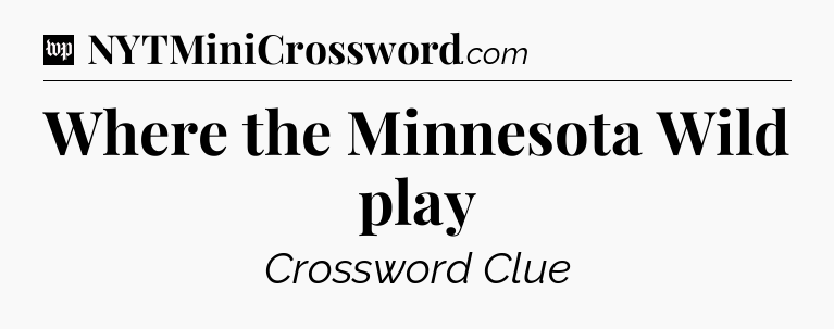 Where the Minnesota Wild play Crossword Clue