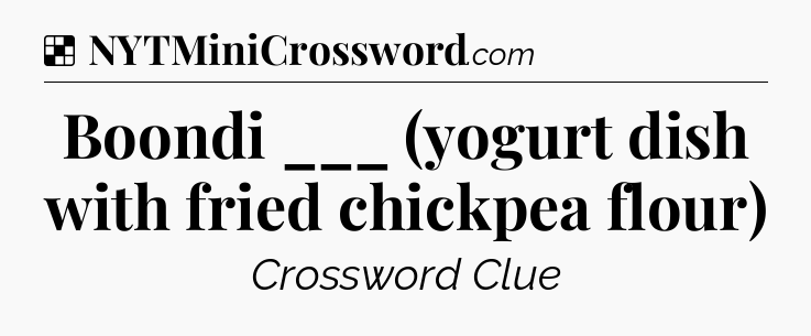Solution: Boondi ___ (yogurt dish with fried chickpea flour) - NYT Crossword
