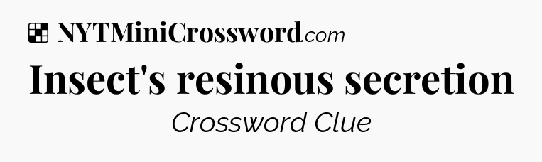 Solution: Insect's resinous secretion - NYT Crossword