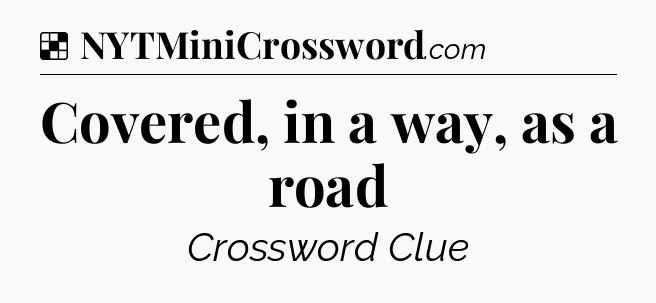 Solution: Covered, in a way, as a road - NYT Crossword