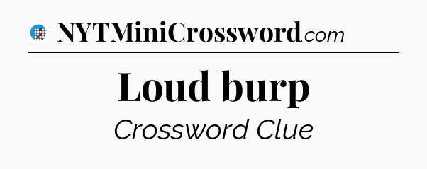 Loud burp Crossword Clue