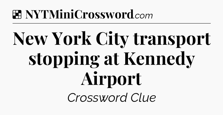Solution: New York City transport stopping at Kennedy Airport - NYT Crossword