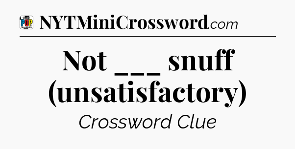 Not ___ snuff (unsatisfactory) Crossword Clue