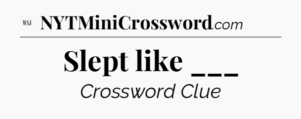 Slept like ___ - WSJ Crossword