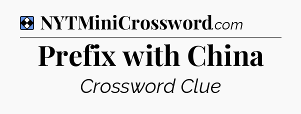 Solution: Prefix with China - NYT Mini Crossword
