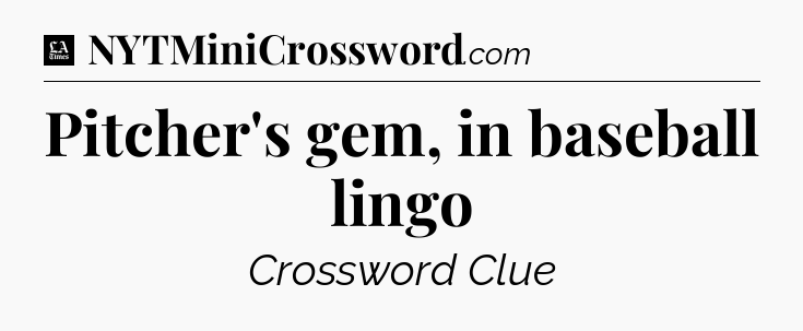 Pitcher's gem, in baseball lingo - LA Times Crossword