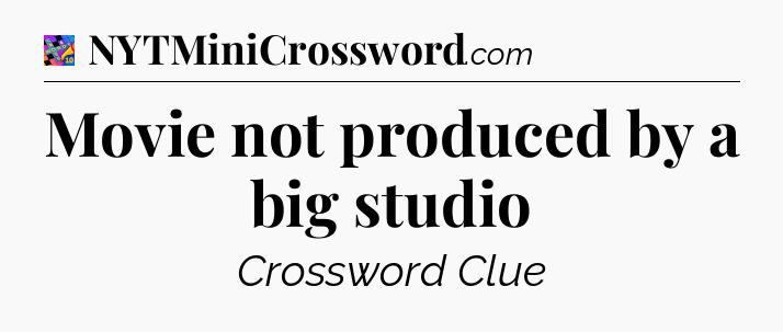 Movie not produced by a big studio Crossword Clue