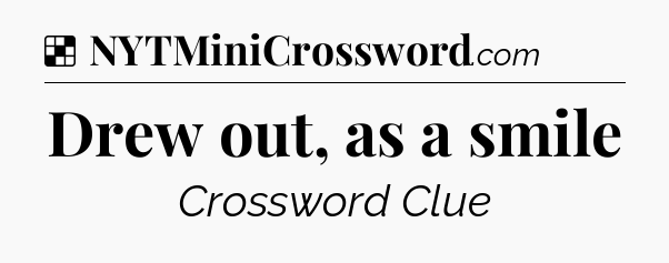 Solution: Drew out, as a smile - NYT Crossword