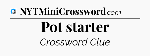 Pot starter Crossword Clue