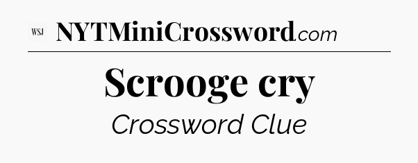 Scrooge cry - WSJ Crossword