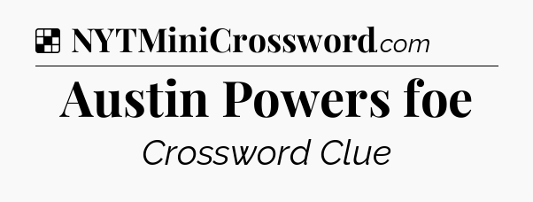 Solution: Austin Powers foe - NYT Crossword
