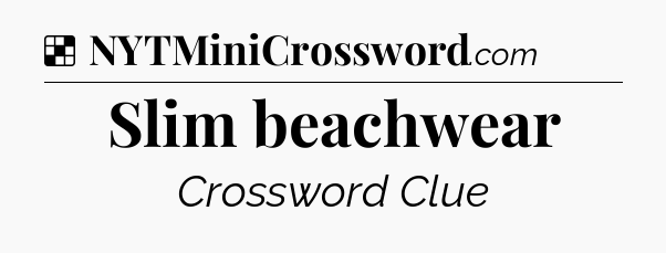 Solution: Slim beachwear - NYT Crossword