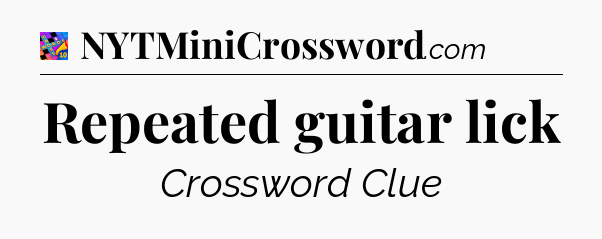 Repeated guitar lick Crossword Clue