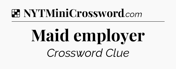 Solution: Maid employer - NYT Crossword