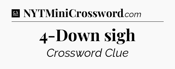 4-Down sigh - LA Times Crossword