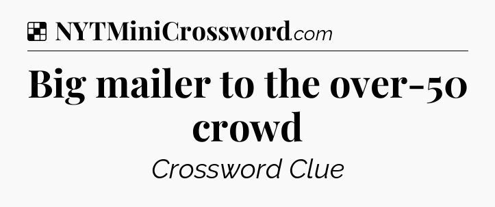 Solution: Big mailer to the over-50 crowd - NYT Crossword