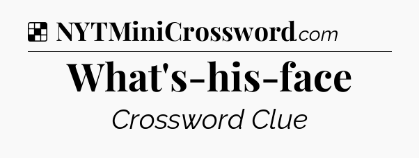 Solution: What's-his-face - NYT Crossword