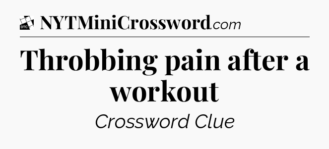 Throbbing pain after a workout - Daily Themed Classic Crossword