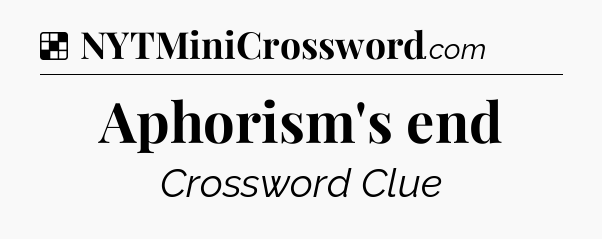 Solution: Aphorism's end - NYT Crossword