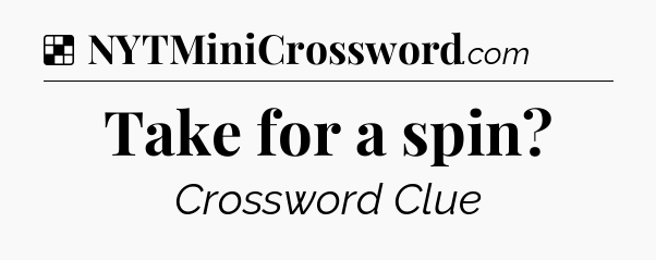 Solution: Take for a spin - NYT Crossword
