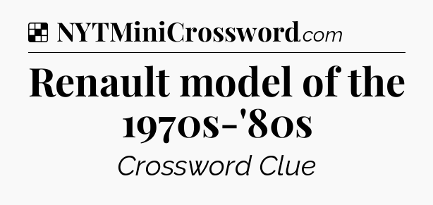 Solution: Renault model of the 1970s-'80s - NYT Crossword