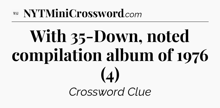 With 35-Down, noted compilation album of 1976 (4) - WSJ Crossword