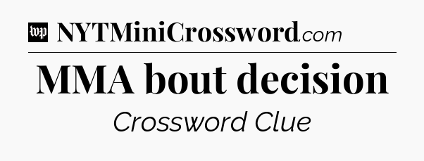 MMA bout decision Crossword Clue