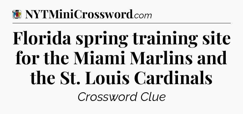 Florida spring training site for the Miami Marlins and the St. Louis Cardinals Crossword Clue