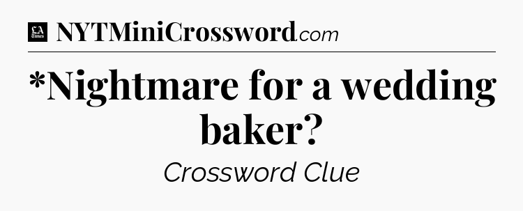 *Nightmare for a wedding baker - LA Times Crossword