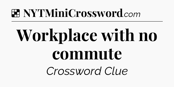 Solution: Workplace with no commute - NYT Crossword