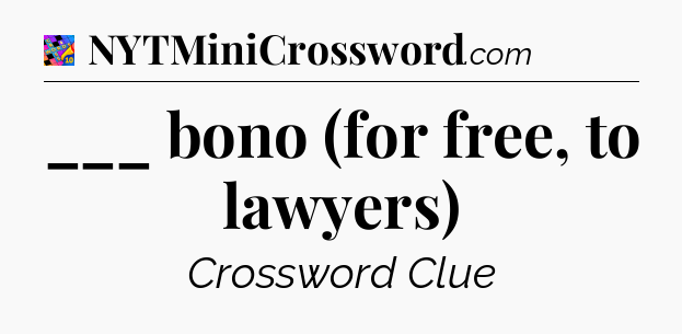___ bono (for free, to lawyers) Crossword Clue