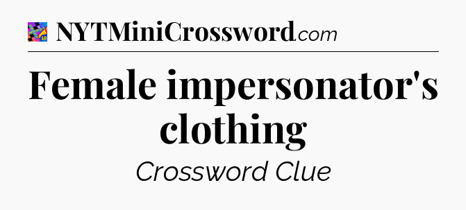 Female impersonator's clothing Crossword Clue
