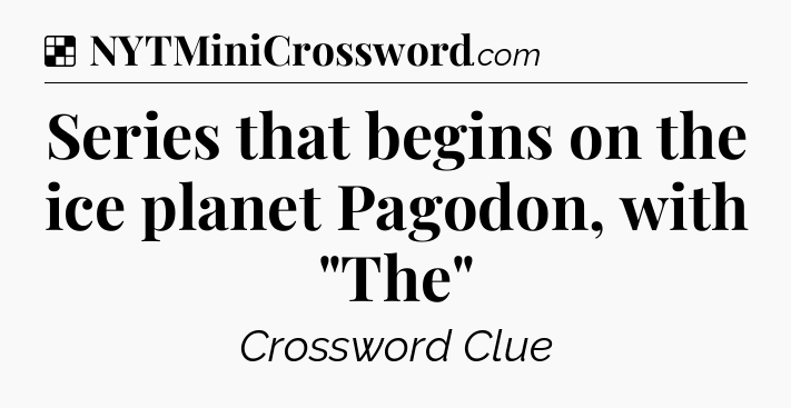 Solution: Series that begins on the ice planet Pagodon, with 