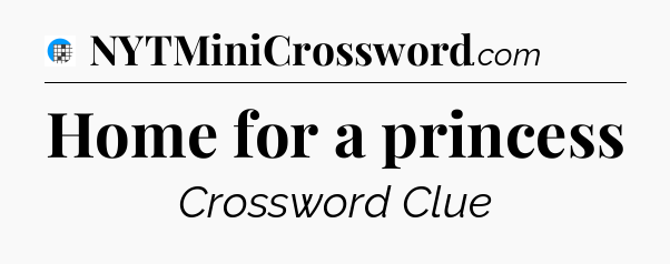 Home for a princess Crossword Clue