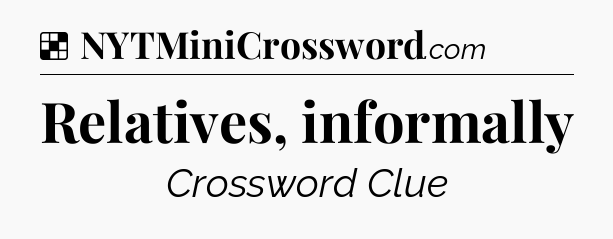 Relatives, informally NYT Crossword