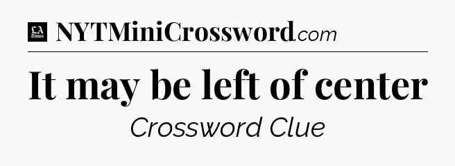 It may be left of center - LA Times Crossword
