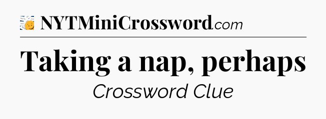 Taking a nap, perhaps - 7 Little Words