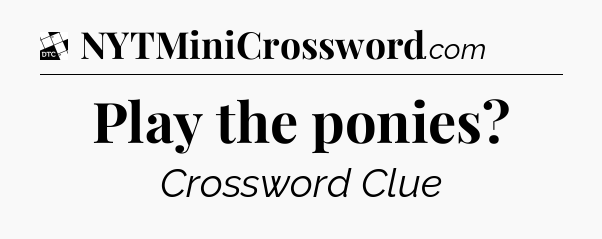 Play the ponies - Daily Themed Classic Crossword