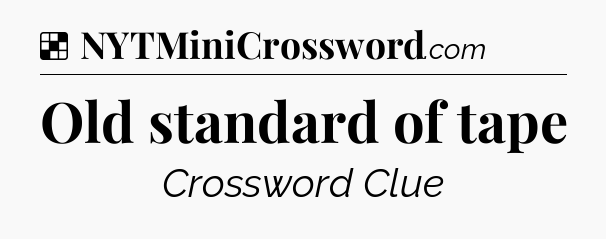 Solution: Old standard of tape - NYT Crossword