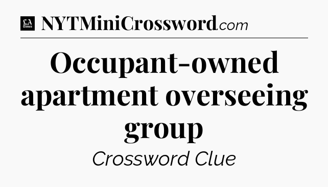 Occupant-owned apartment overseeing group - LA Times Crossword