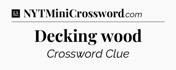 Decking wood - LA Times Crossword