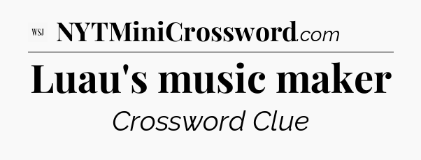Luau's music maker - WSJ Crossword