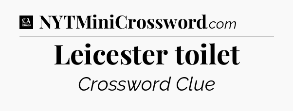 Leicester toilet - LA Times Crossword
