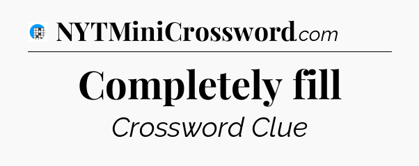 Completely fill Crossword Clue