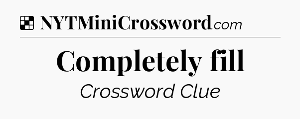 Solution: Completely fill - NYT Crossword