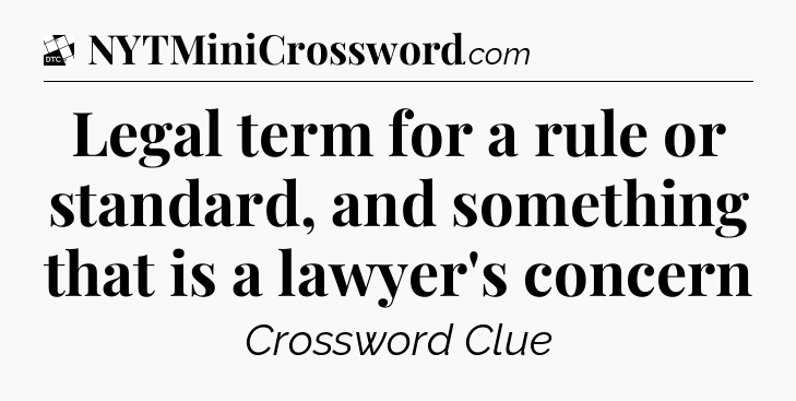Legal term for a rule or standard, and something that is a lawyer's concern - Daily Themed Classic Crossword