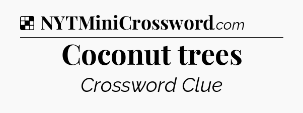 Solution: Coconut trees - NYT Crossword